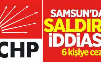 CHP Samsun'da saldırı iddiası: 6 kişiye ceza