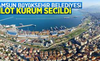 Samsun Büyükşehir Belediyesi pilot kurum seçildi