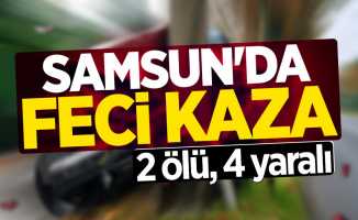 Samsun'da feci kaza: 2 ölü, 4 yaralı