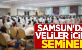 Samsun'da veliler için seminer düzenlenecek