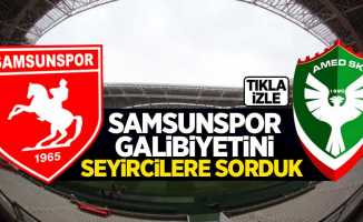 Samsunspor'un galibiyetini taraftarlara sorduk
