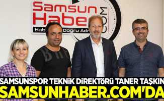 Samsunspor Teknik Direktörü Taner Taşkın Samsunhaber.com'da