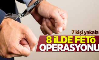 8 ilde FETÖ operasyonu! 7 kişi yakalandı