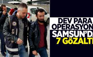 Dev para operasyonu Samsun'da 7 gözaltı