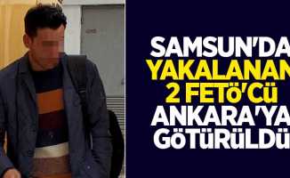 Samsun'da yakalanan 2 FETÖ'cü Ankara'ya götürüldü