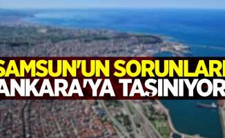 Samsun'un sorunları Ankara'ya taşınıyor