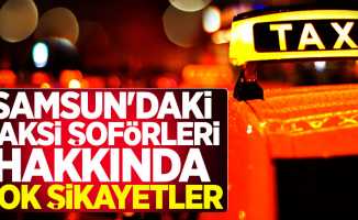 Samsun’daki taksi şoförleri hakkında şok şikayetler