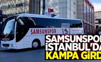 Samsunspor İstanbul’da kampa girdi 
