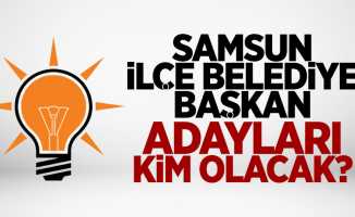 AK Parti İlkadım, Canik, Tekkeköy ve Atakum belediye başkan adayı kim olacak?