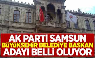 AK Parti Samsun Büyükşehir Belediye Başkan Adayı Belli Oluyor