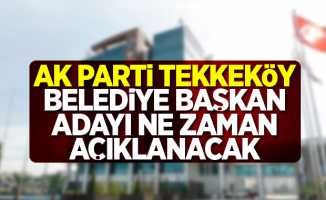 AK Parti Tekkeköy Belediye Başkan adayı ne zaman açıklanacak?