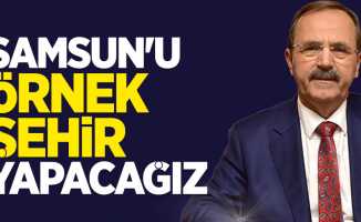 Başkan Zihni Şahin: Samsun'u örnek şehir yapacağız