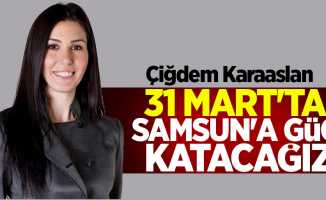 Karaaslan: 31 Mart'ta Samsun'a güç katacağız 