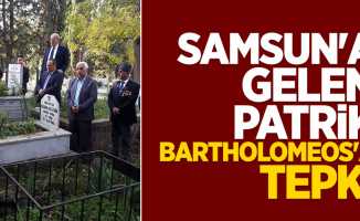 Samsun'a gelen Patrik Bartholomeos'a tepkiler sürüyor