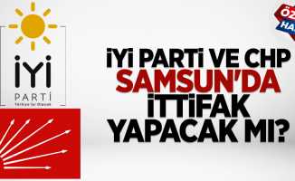 Samsun’da CHP ve İYİ Parti ittifak yapacak mı?