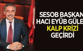 SESOB Başkanı Güler kalp krizi geçirdi