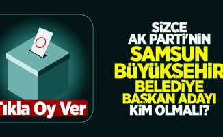 Sizce AK Parti'nin Samsun Büyükşehir Belediye Başkan Adayı Kim Olmalı?