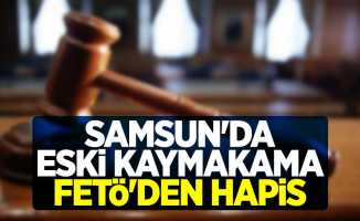 Samsun'da FETÖ'den yargılanan eski kaymakama hapis