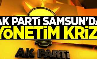AK Parti Samsun'da yönetim krizi