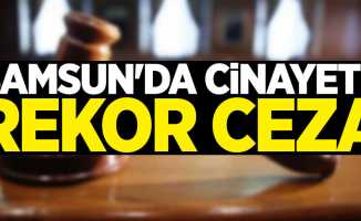 Samsun'da cinayete rekor ceza