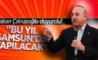 Bakan Çavuşoğlu duyurdu! "Bu yıl Samsun'da yapılacak"  