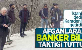 Afganlara Banker Bilo taktiği tuttu! İstanbul dediler Karadeniz'e getirdiler