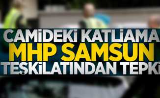 Camideki katliama MHP Samsun Teşkilatından tepki