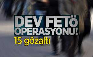 Dev FETÖ operasyonu! 15 gözaltı