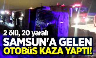 Samsun'a gelen yolcu otobüsü kaza yaptı! 2 ölü, 20 yaralı
