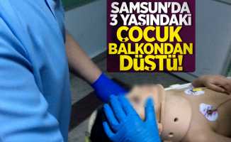 Samsun'da 3 yaşındaki çocuk balkondan düştü!