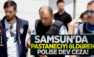 Samsun'da pastaneciyi öldüren polise dev ceza!