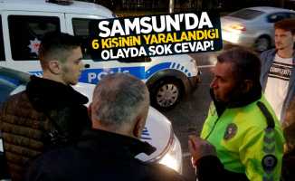 Samsun'da 6 kişinin yaralandığı olayda şok cevap! 