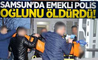 Samsun'da emekli polis oğlunu öldürdü!