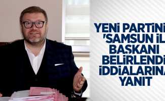 'Yeni partinin Samsun il başkanı belirlendi' iddialarına yanıt