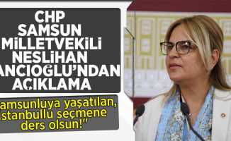 CHP Milletvekili Neslihan Hancıoğlu "Samsunluya yaşatılan, İstanbullu seçmene ders olsun!"