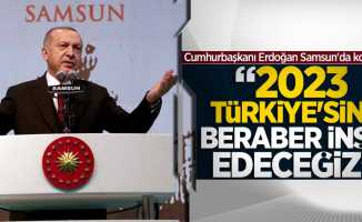 Erdoğan: 2023 Türkiye'sini beraber inşa edeceğiz