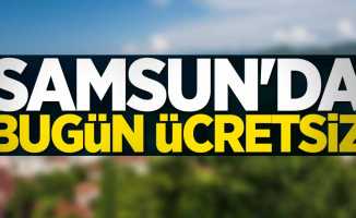 Samsun'da bugün ücretsiz