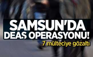 Samsun'da DEAŞ operasyonu! 7 mülteciye gözaltı