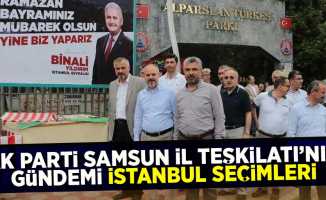 AK Parti Samsun İl Teşkilatı'nın Gündemi İstanbul seçimleri 