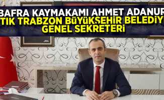 Bafra Kaymakamı Ahmet Adanur artık Trabzon Büyükşehir Belediyesi Genel Sekreteri