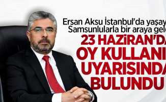Ersan Aksu'dan İstanbul'daki Samsunlulara oy çağrısı