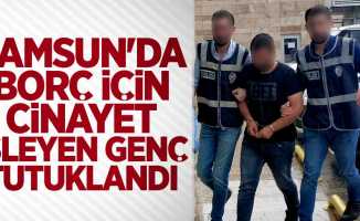 Samsun'da borç için cinayet işleyen genç tutuklandı