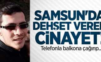Samsun'da dehşet veren cinayet! Telefonla balkona çağırıp...