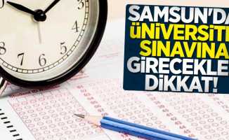 Samsun'da üniversite sınavına girecekler dikkat!