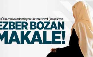 OMÜ'lü eski akademisyenden Sultan Neval Şimşek'ten EZBER BOZAN MAKALE! 