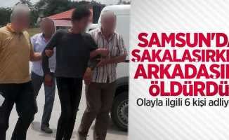Samsun'da şakalaşırken arkadaşını öldürmüştü! 6 kişi adliyede