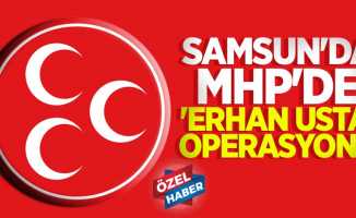 Samsun'da MHP'de 'Erhan Usta' operasyonu 