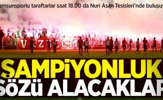 Samsunsporlu taraftarlar şampiyonluk sözü alacaklar! Saat 18.00'da Nuri Asan'da