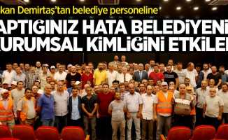 Başkan Demirtaş’tan belediye personeline: “Yaptığınız hata belediyenin kurumsal kimliğini etkiler”