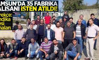 Samsun'da 35 fabrika çalışanı işten atıldı! Gerekçe: Sendika üyesi olmaları